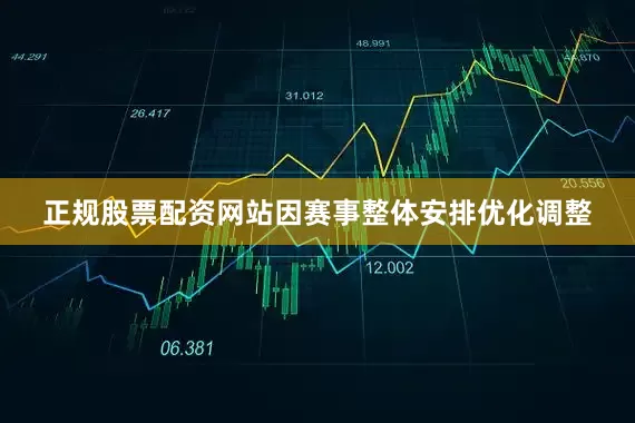 正规股票配资网站因赛事整体安排优化调整